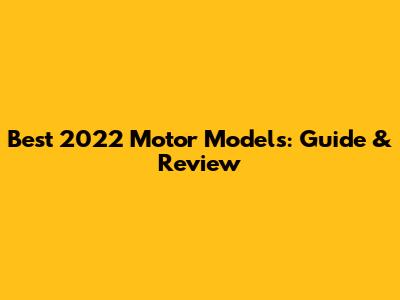 Best 2022 Motor Models: Guide & Review