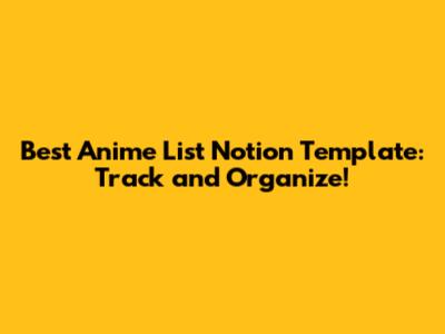 Best Anime List Notion Template: Track and Organize!