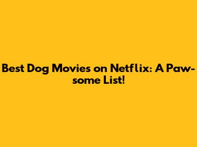 Best Dog Movies on Netflix: A Paw-some List!
