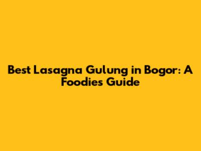 Best Lasagna Gulung in Bogor: A Foodie's Guide