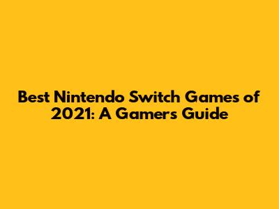 Best Nintendo Switch Games of 2021: A Gamer's Guide