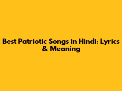 Best Patriotic Songs in Hindi: Lyrics & Meaning