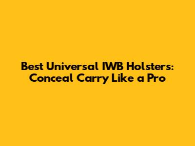 Best Universal IWB Holsters: Conceal Carry Like a Pro