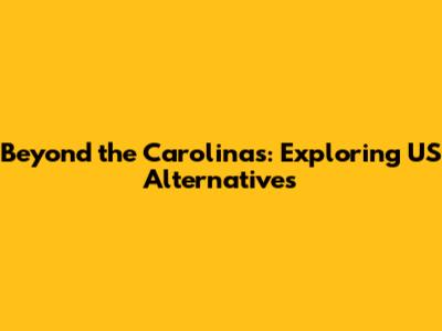 Beyond the Carolinas: Exploring US Alternatives