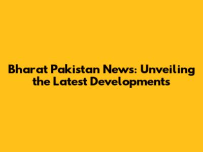 Bharat Pakistan News: Unveiling the Latest Developments