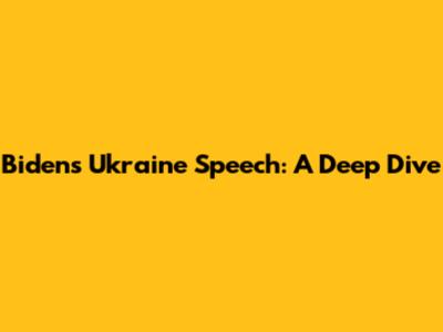 Biden's Ukraine Speech: A Deep Dive