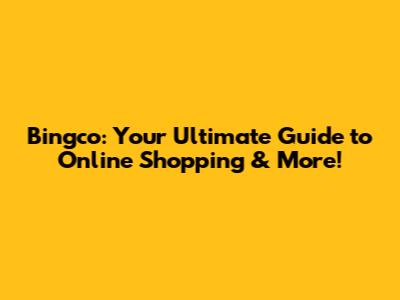 Bingco: Your Ultimate Guide to Online Shopping & More!