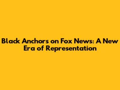 Black Anchors on Fox News: A New Era of Representation
