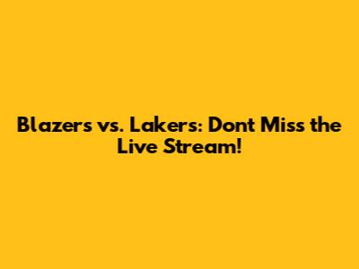 Blazers vs. Lakers: Don't Miss the Live Stream!
