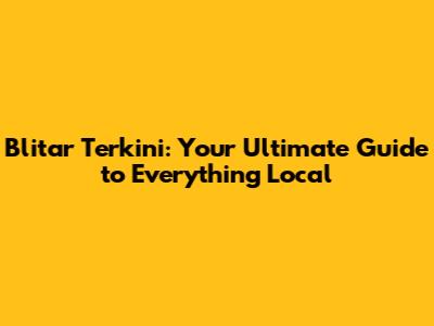 Blitar Terkini: Your Ultimate Guide to Everything Local