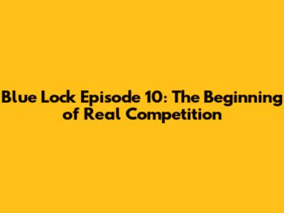 Blue Lock Episode 10: The Beginning of Real Competition