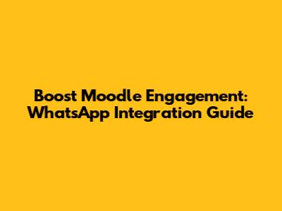 Boost Moodle Engagement: WhatsApp Integration Guide