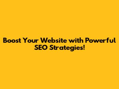 Boost Your Website with Powerful SEO Strategies!