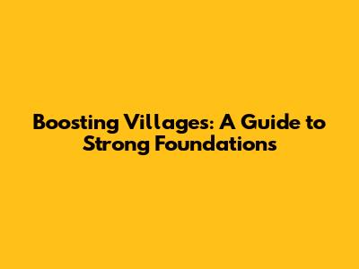 Boosting Villages: A Guide to Strong Foundations