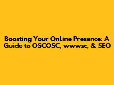 Boosting Your Online Presence: A Guide to OSCOSC, wwwsc, & SEO