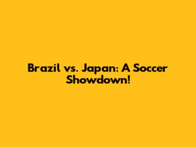 Brazil vs. Japan: A Soccer Showdown!