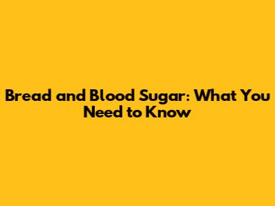 Bread and Blood Sugar: What You Need to Know