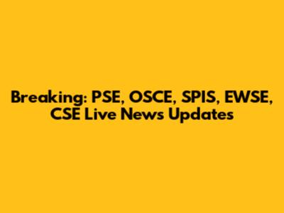 Breaking: PSE, OSCE, SPIS, EWSE, CSE Live News Updates
