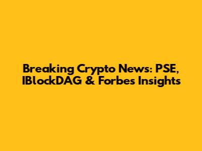 Breaking Crypto News: PSE, IBlockDAG & Forbes Insights