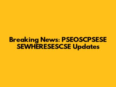 Breaking News: PSEOSCPSESE SEWHERESESCSE Updates