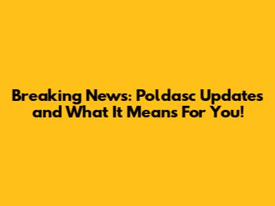 Breaking News: Poldasc Updates and What It Means For You!