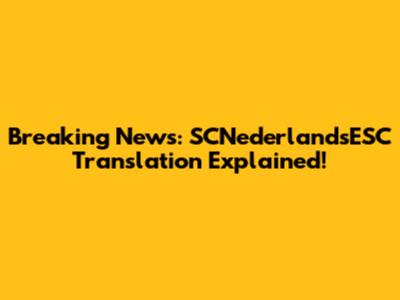 Breaking News: SCNederlandsESC Translation Explained!