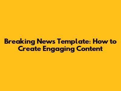 Breaking News Template: How to Create Engaging Content