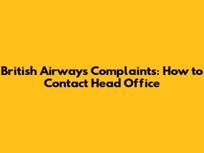 British Airways Complaints: How to Contact Head Office