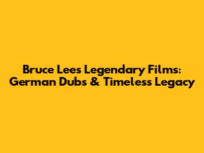 Bruce Lee's Legendary Films: German Dubs & Timeless Legacy