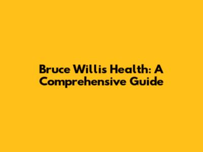 Bruce Willis' Health: A Comprehensive Guide