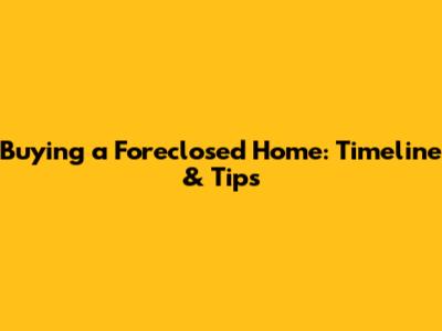 Buying a Foreclosed Home: Timeline & Tips