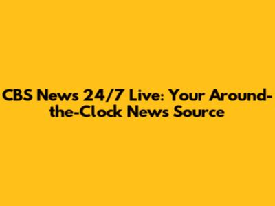 CBS News 24/7 Live: Your Around-the-Clock News Source
