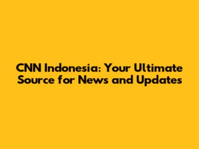 CNN Indonesia: Your Ultimate Source for News and Updates