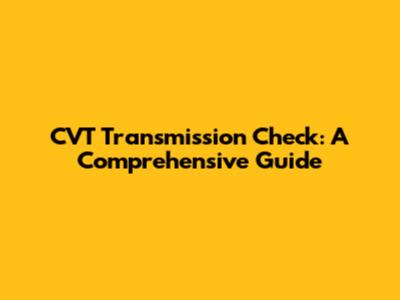 CVT Transmission Check: A Comprehensive Guide
