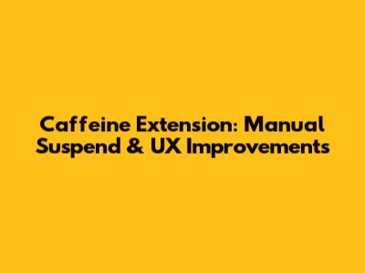 Caffeine Extension: Manual Suspend & UX Improvements