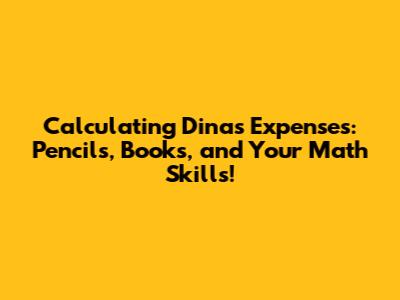 Calculating Dina's Expenses: Pencils, Books, and Your Math Skills!