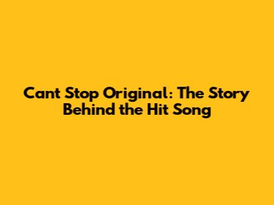 Can't Stop Original: The Story Behind the Hit Song