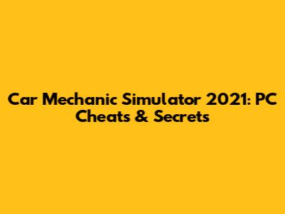 Car Mechanic Simulator 2021: PC Cheats & Secrets