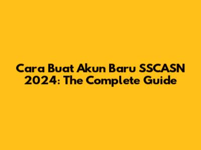 Cara Buat Akun Baru SSCASN 2024: The Complete Guide