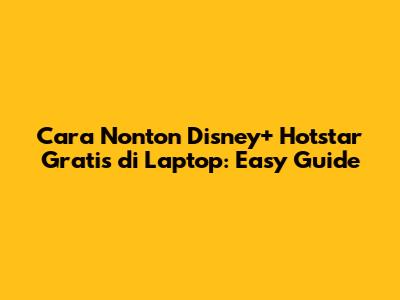 Cara Nonton Disney+ Hotstar Gratis di Laptop: Easy Guide