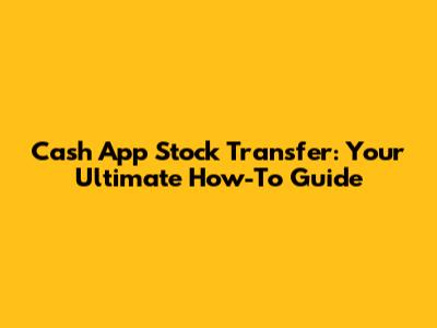 Cash App Stock Transfer: Your Ultimate How-To Guide