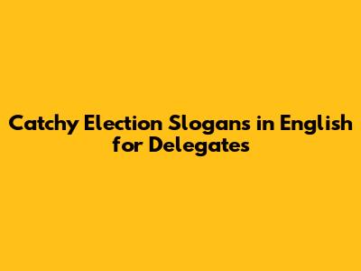Catchy Election Slogans in English for Delegates