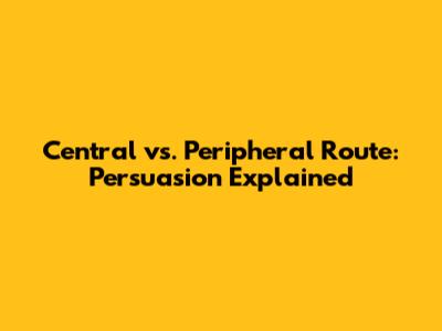Central vs. Peripheral Route: Persuasion Explained