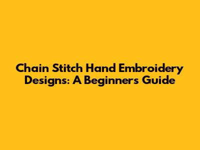 Chain Stitch Hand Embroidery Designs: A Beginner's Guide