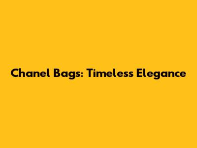 Chanel Bags: Timeless Elegance