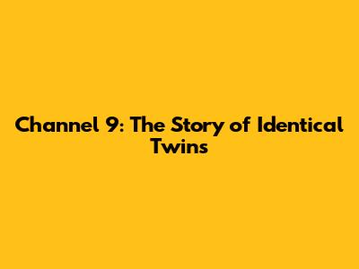 Channel 9: The Story of Identical Twins