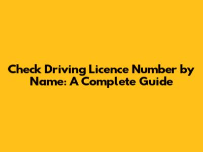 Check Driving Licence Number by Name: A Complete Guide