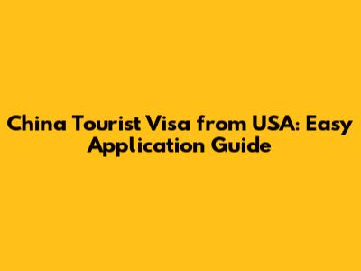 China Tourist Visa from USA: Easy Application Guide