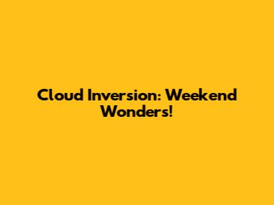 Cloud Inversion: Weekend Wonders!