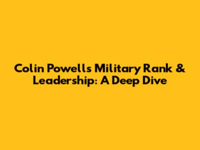 Colin Powell's Military Rank & Leadership: A Deep Dive